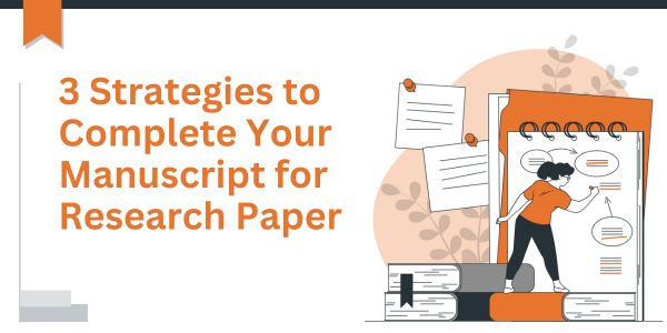 3 Strategies to Complete Your Manuscript for Research Paper
